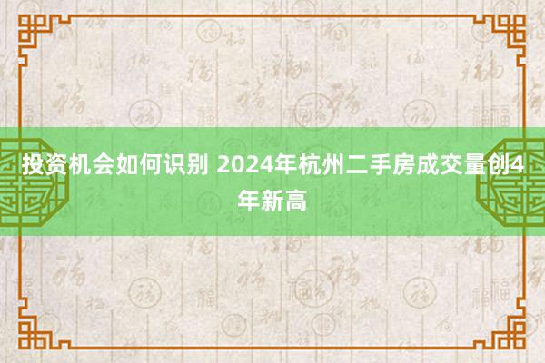 投资机会如何识别 2024年杭州二手房成交量创4年新高