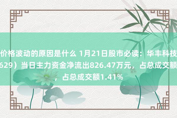 价格波动的原因是什么 1月21日股市必读：华丰科技（688629）当日主力资金净流出826.47万元，占总成交额1.41%