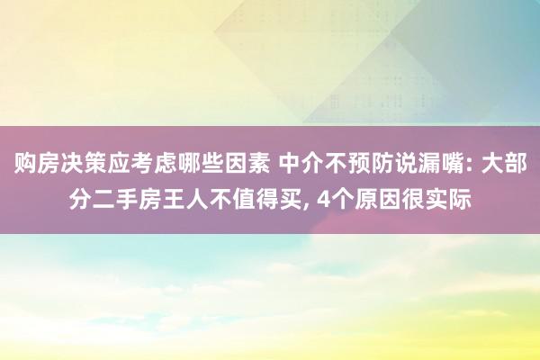 购房决策应考虑哪些因素 中介不预防说漏嘴: 大部分二手房王人不值得买, 4个原因很实际